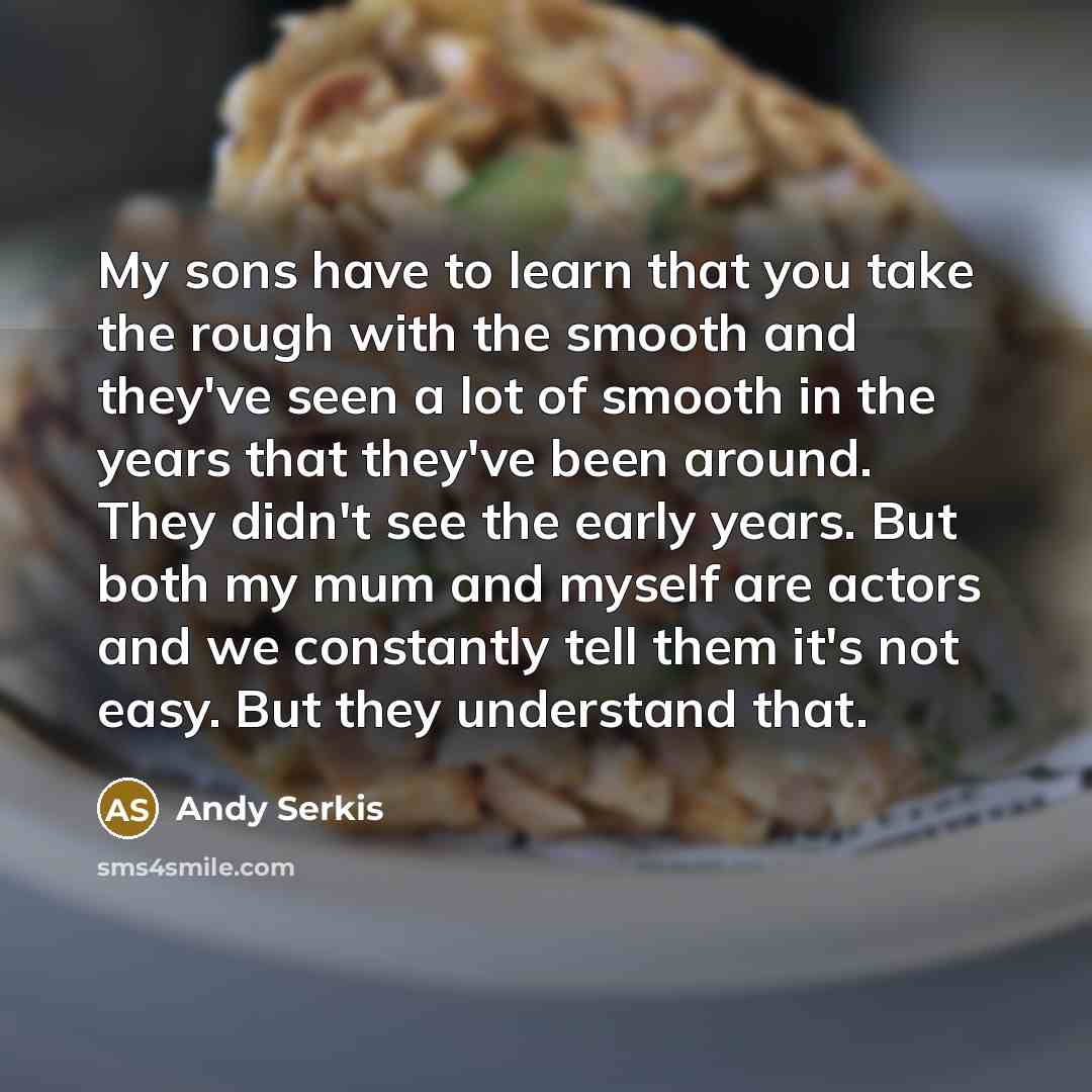 “My sons have to learn that you take the rough…” quote by Andy Serkis