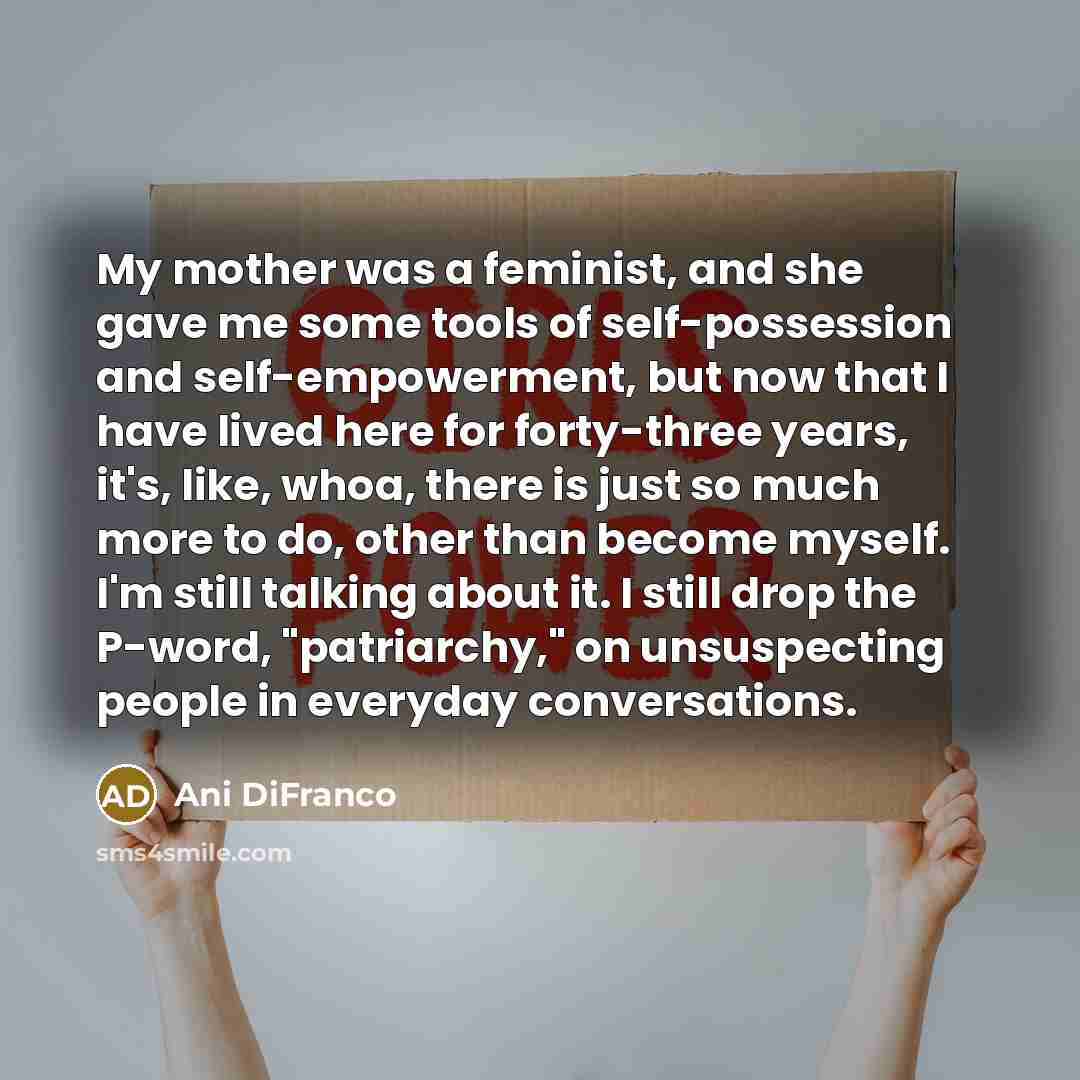 “My mother was a feminist, and she gave me some…” quote by Ani DiFranco