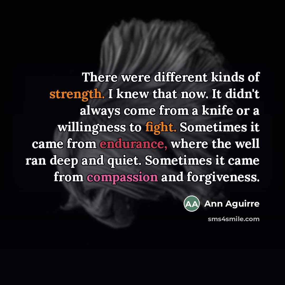 “There were different kinds of strength. I knew that now.…” quote by Ann Aguirre
