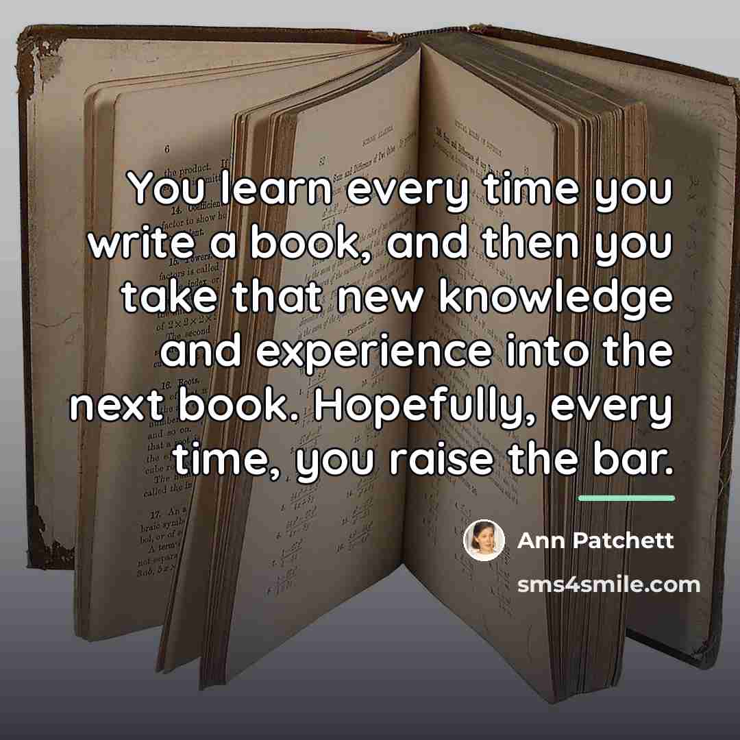 “You learn every time you write a book, and then…” quote by Ann Patchett