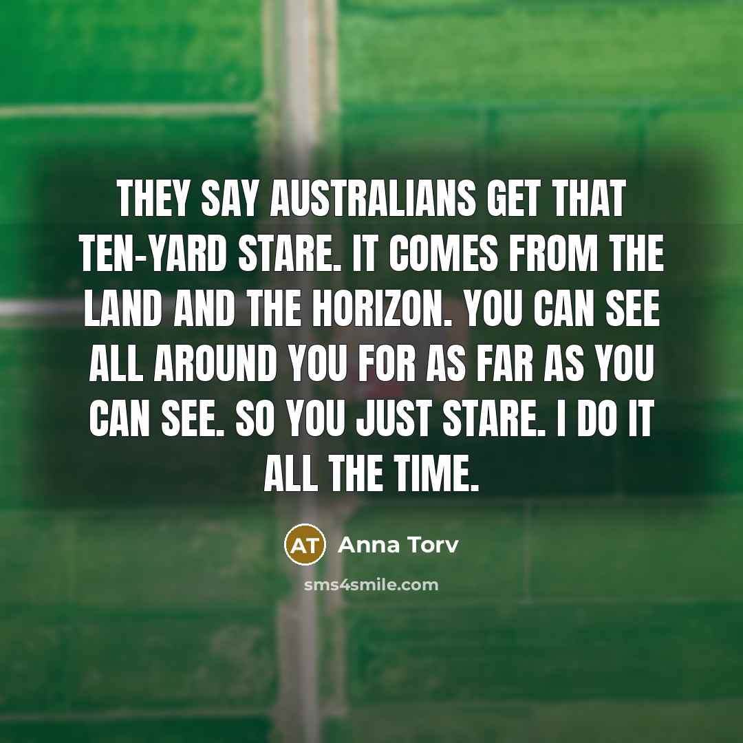 “They say Australians get that ten-yard stare. It comes from…” quote by Anna Torv