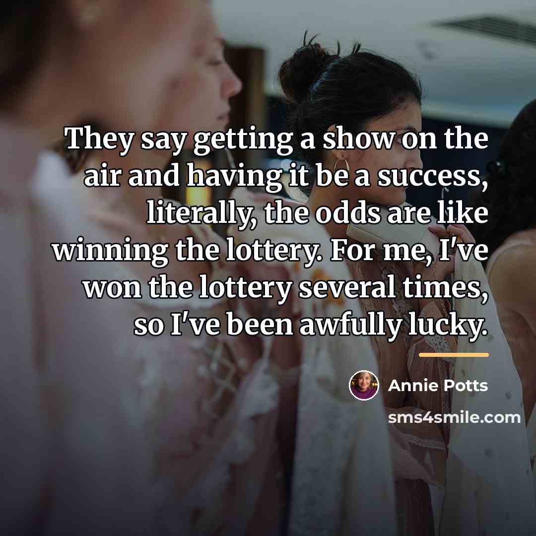 “They say getting a show on the air and having…” quote by Annie Potts