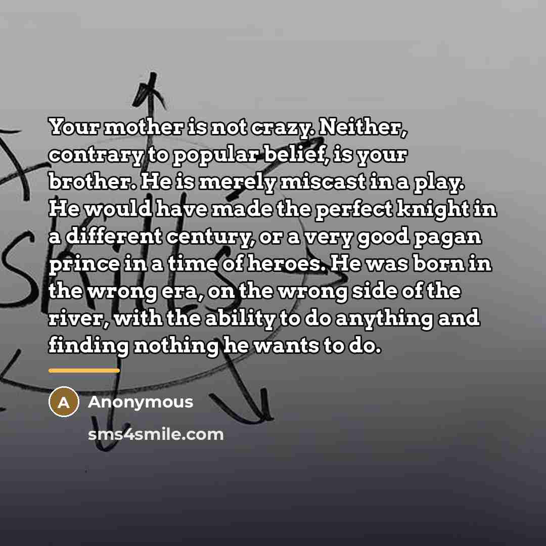 “Your mother is not crazy. Neither, contrary to popular belief,…” quote by Anonymous