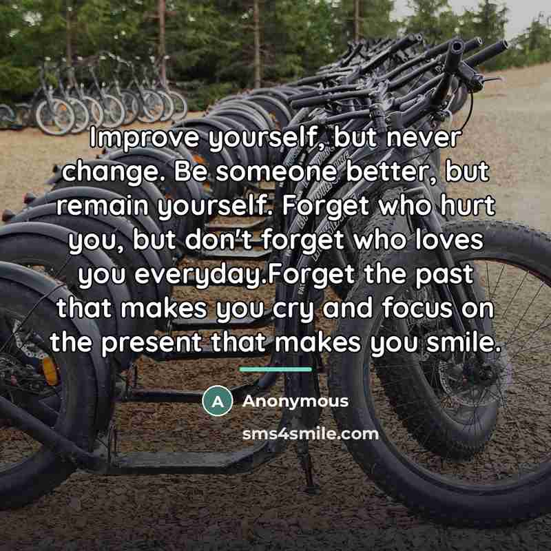 “Improve yourself, but never change. Be someone better, but remain…” quote by Anonymous