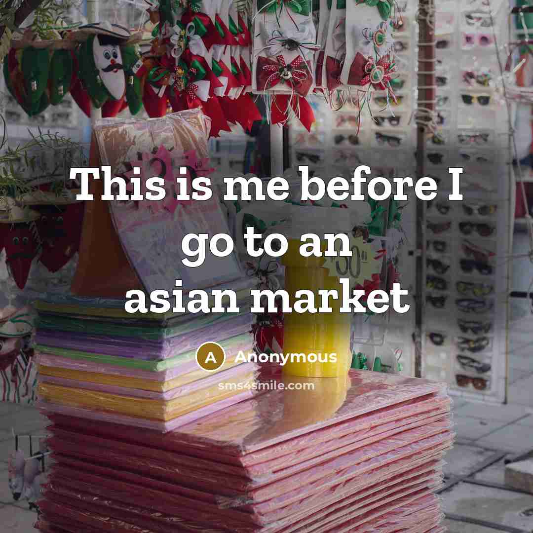 “This is me before I go to an asian market” quote by Anonymous