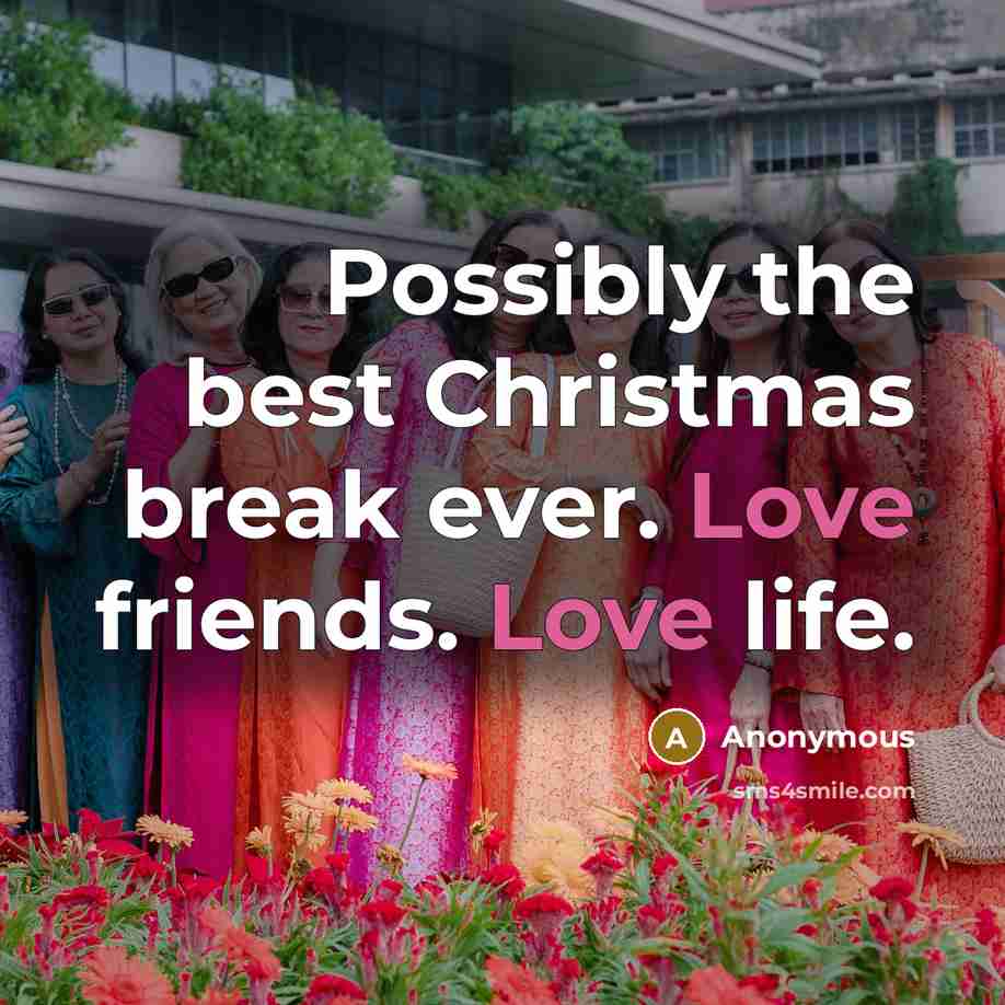 “Possibly the best Christmas break ever. Love friends. Love life.…” quote by Anonymous
