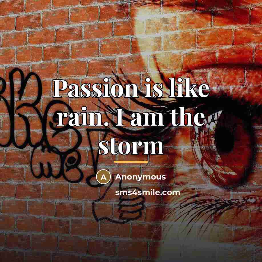 “Passion is like rain. I am the storm…” quote by Anonymous