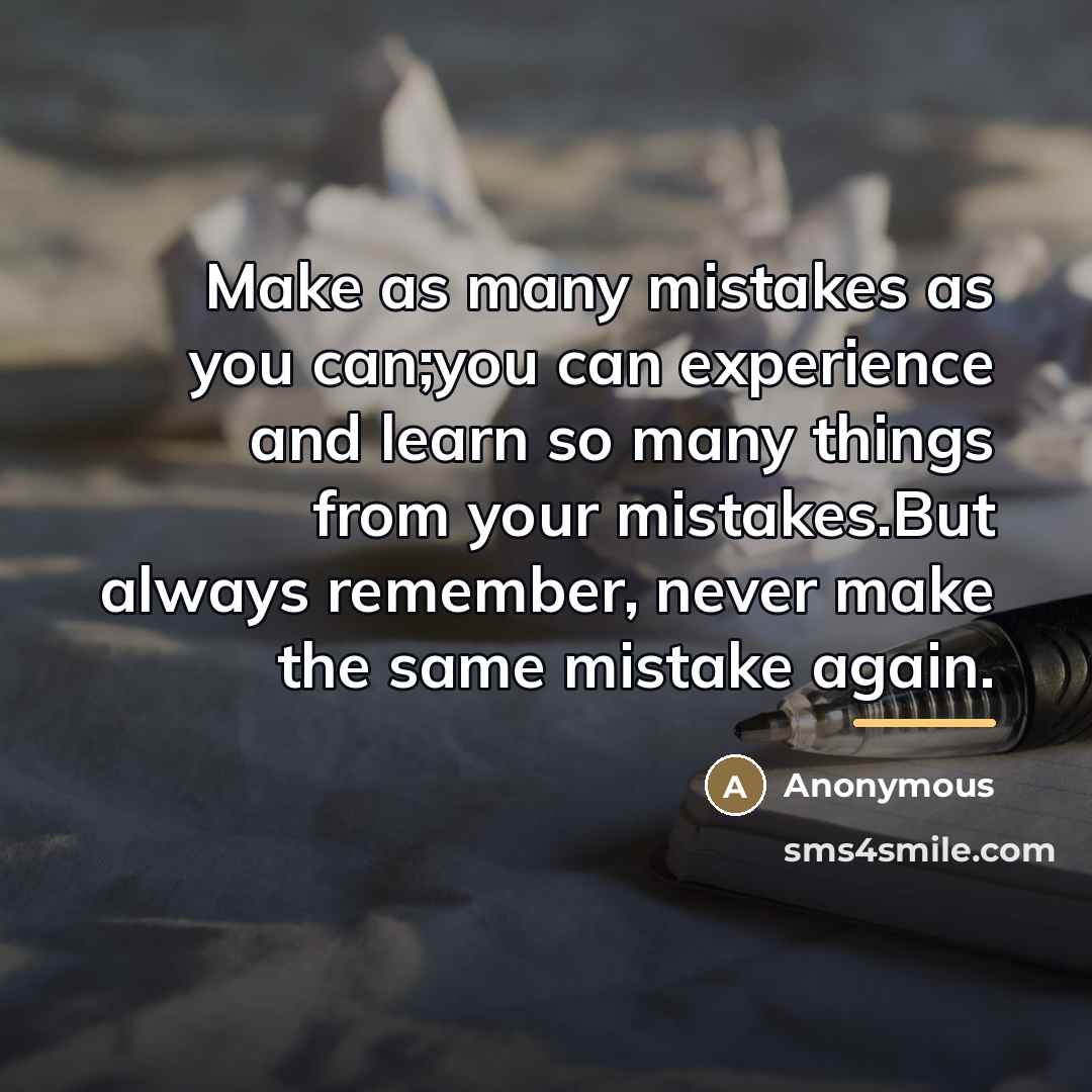 “Make as many mistakes as you can;you can experience and…” quote by Anonymous