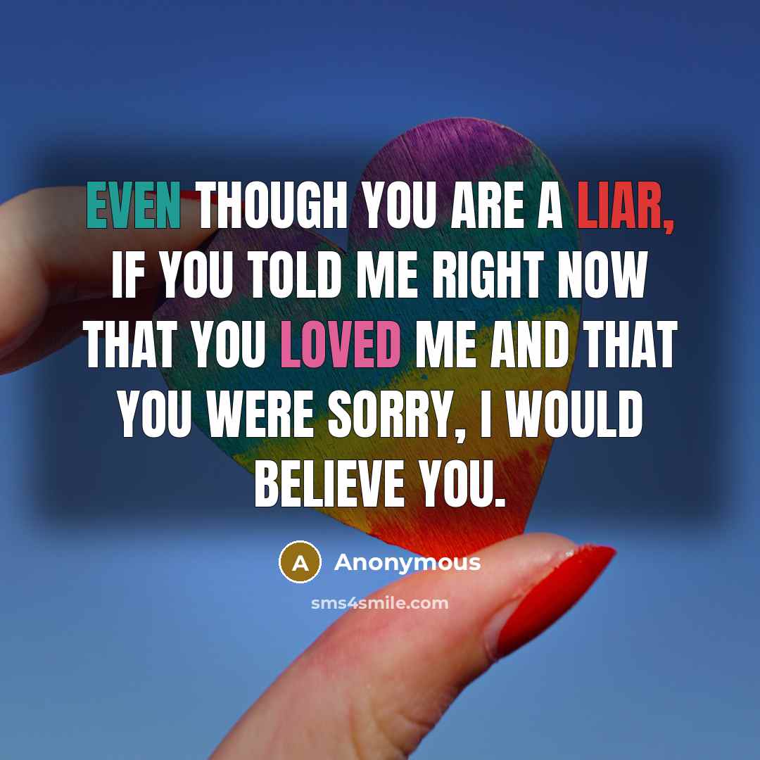 “Even though you are a liar, if you told me…” quote by Anonymous