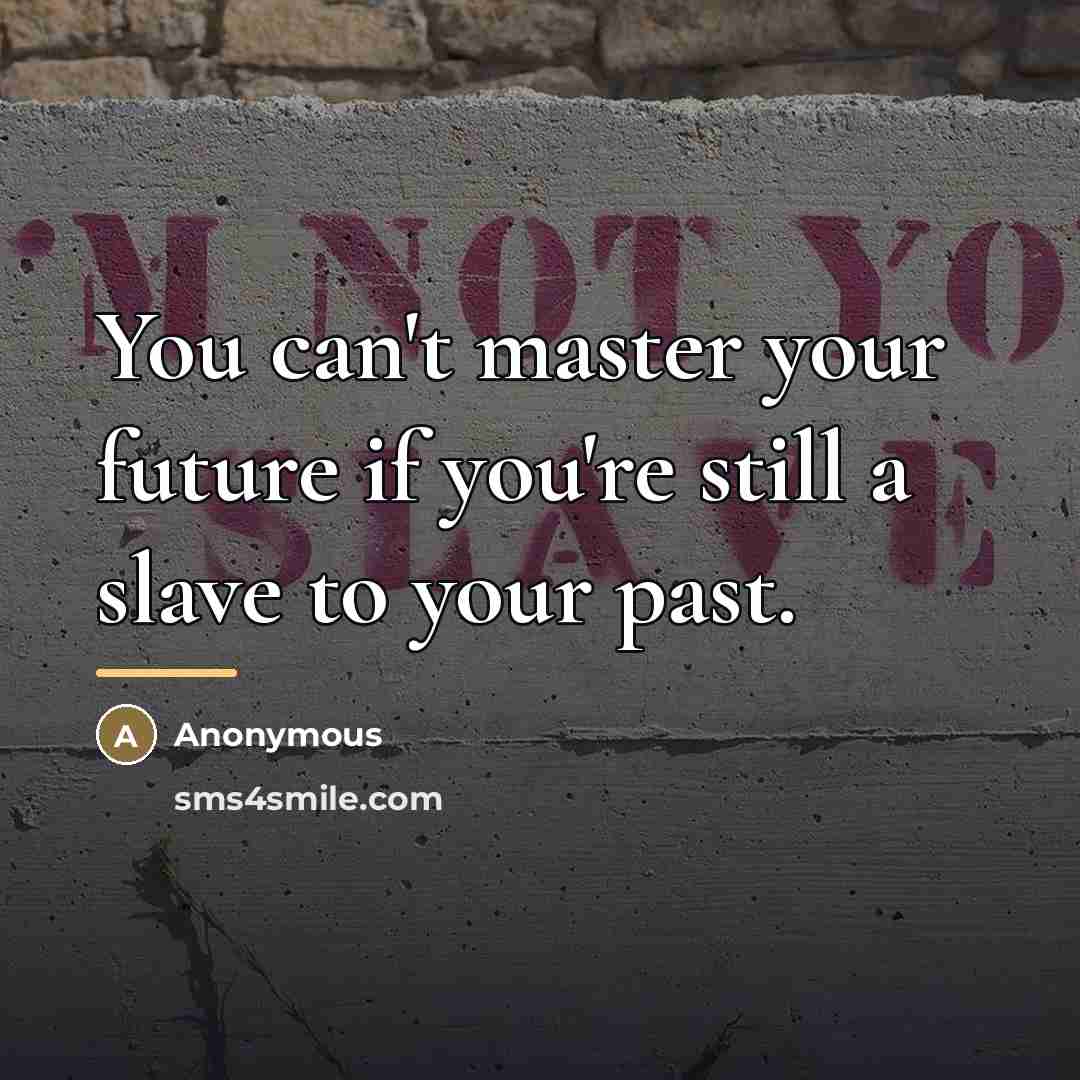 “You can't master your future if you're still a slave…” quote by Anonymous
