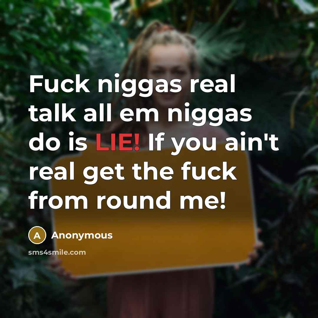 “Fuck niggas real talk all em niggas do is LIE!…” quote by Anonymous