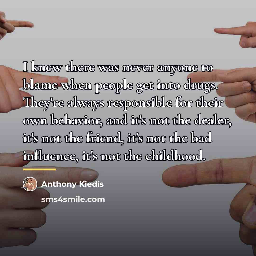 “I knew there was never anyone to blame when people…” quote by Anthony Kiedis