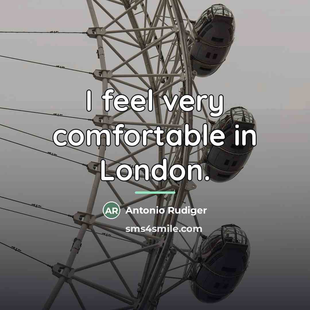 “I feel very comfortable in London.…” quote by Antonio Rudiger