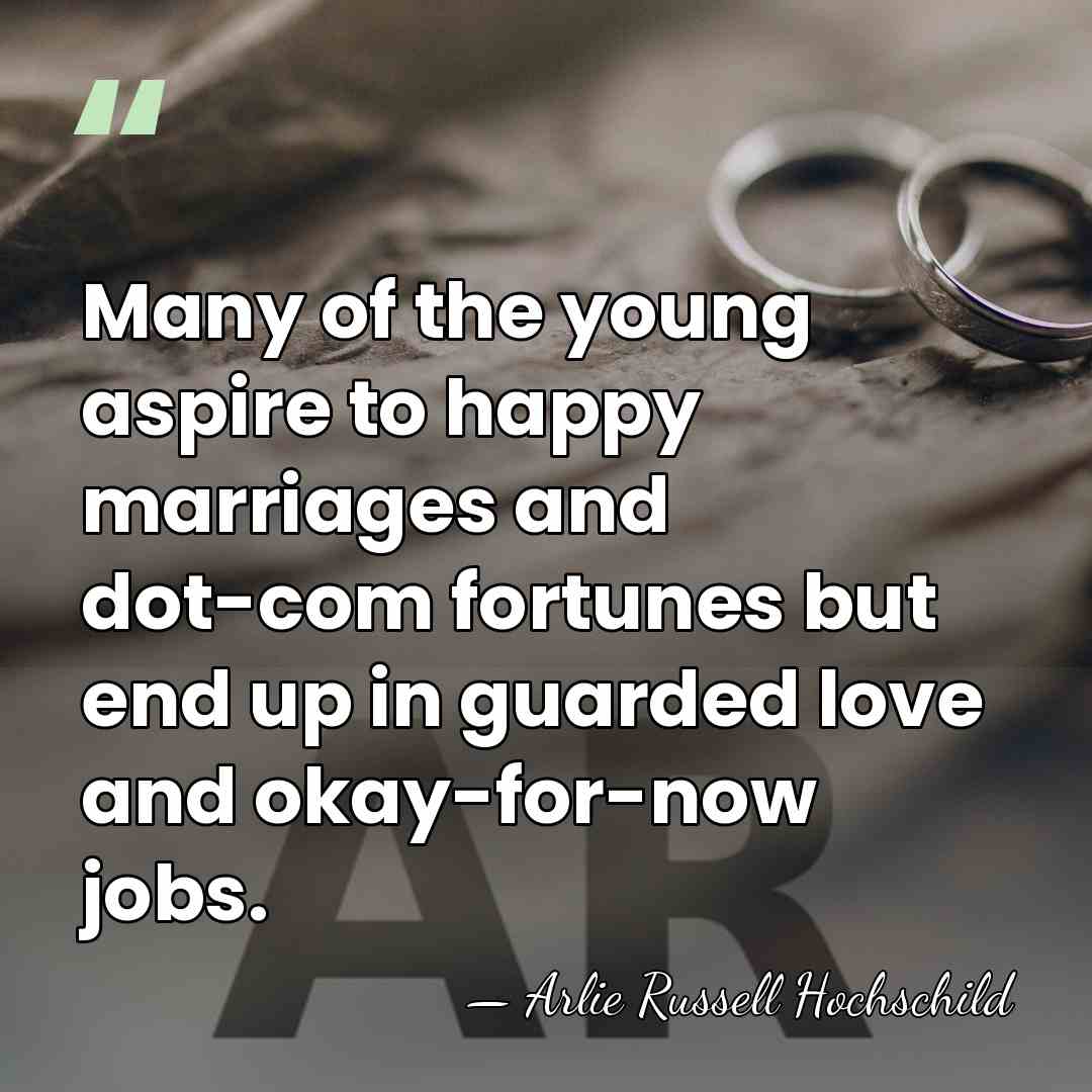 Many of the young aspire to happy marriages and dot-com fortunes but&hellip; - Arlie Russell Hochschild