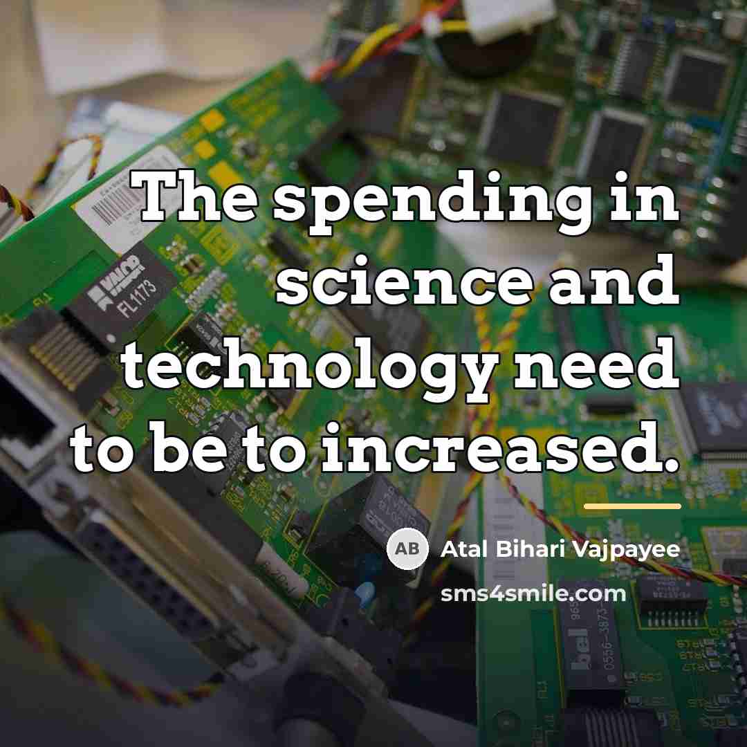 “The spending in science and technology need to be to…” quote by Atal Bihari Vajpayee