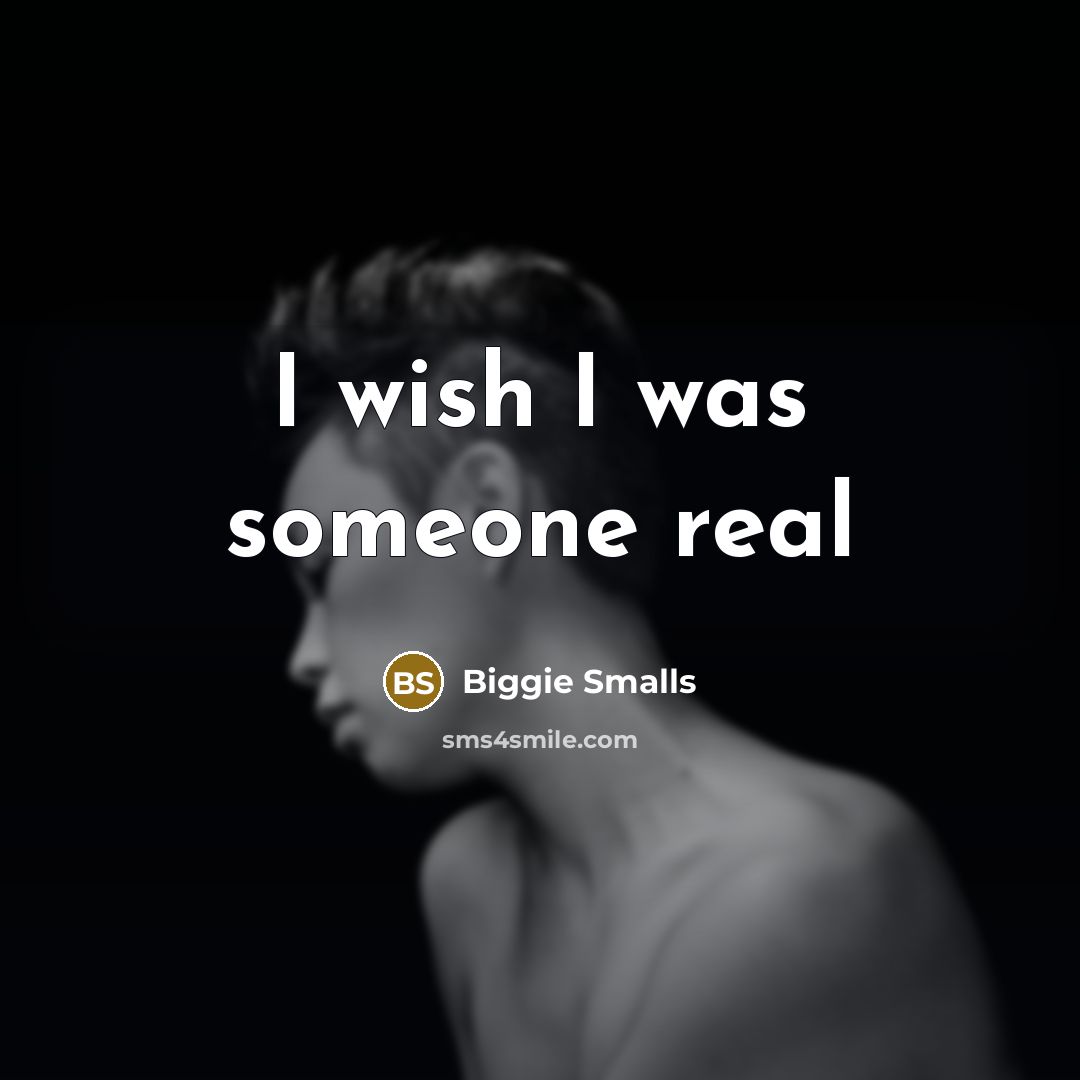 “I wish I was someone real…” quote by Biggie Smalls