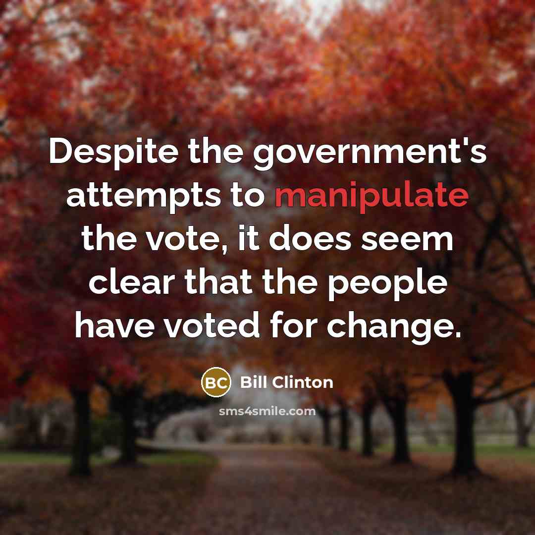“Despite the government's attempts to manipulate the vote, it does…” quote by Bill Clinton