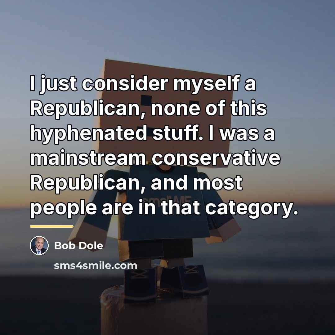 “I just consider myself a Republican, none of this hyphenated…” quote by Bob Dole