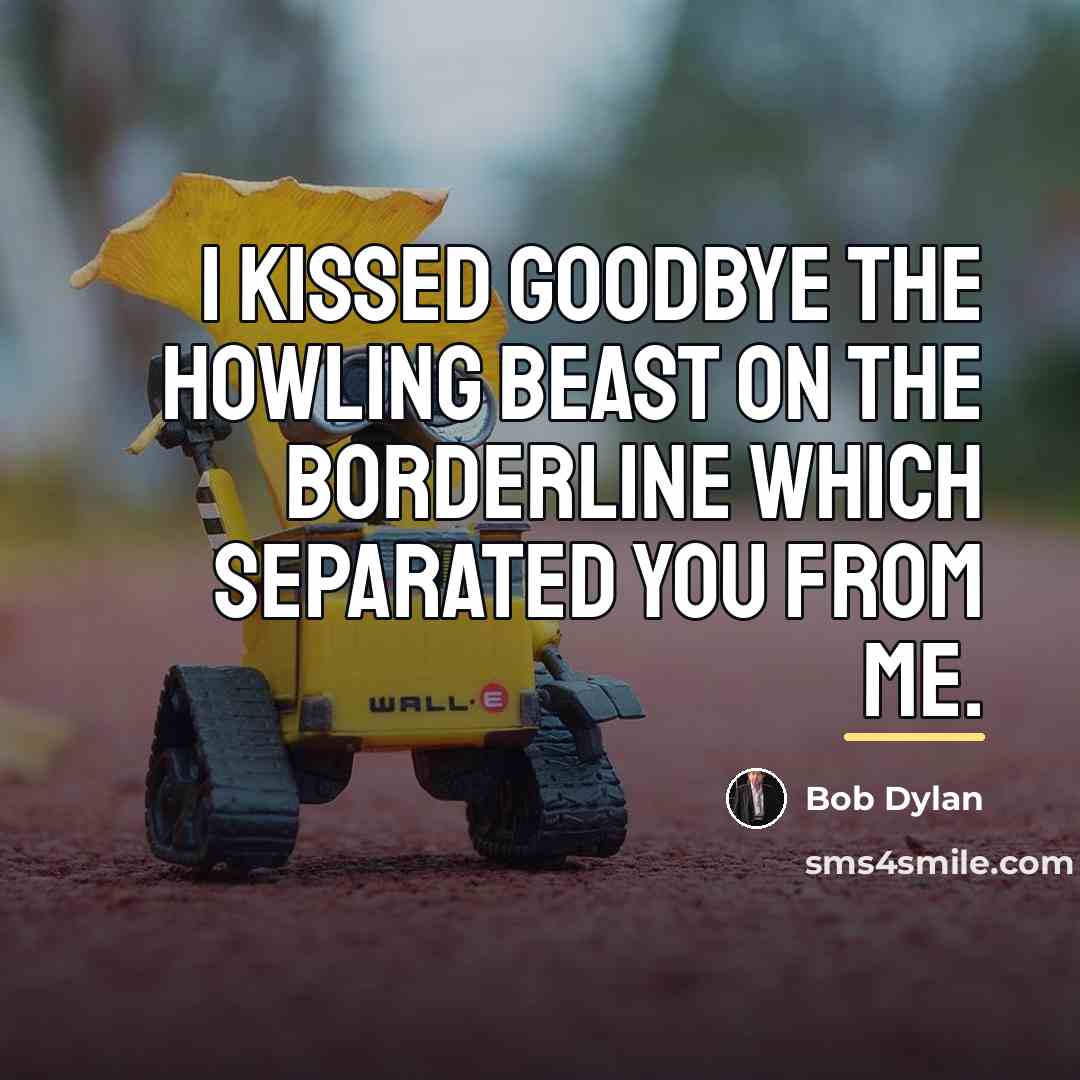 “I kissed goodbye the howling beast on the borderline which…” quote by Bob Dylan