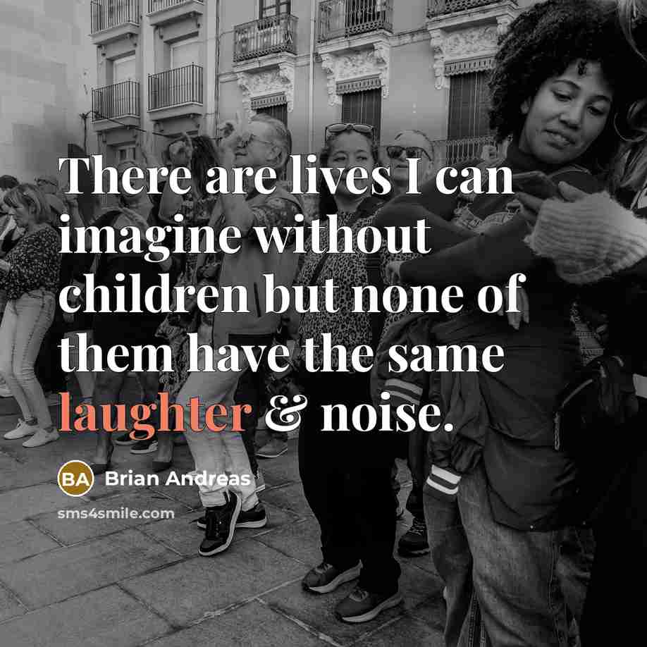 “There are lives I can imagine without children but none…” quote by Brian Andreas