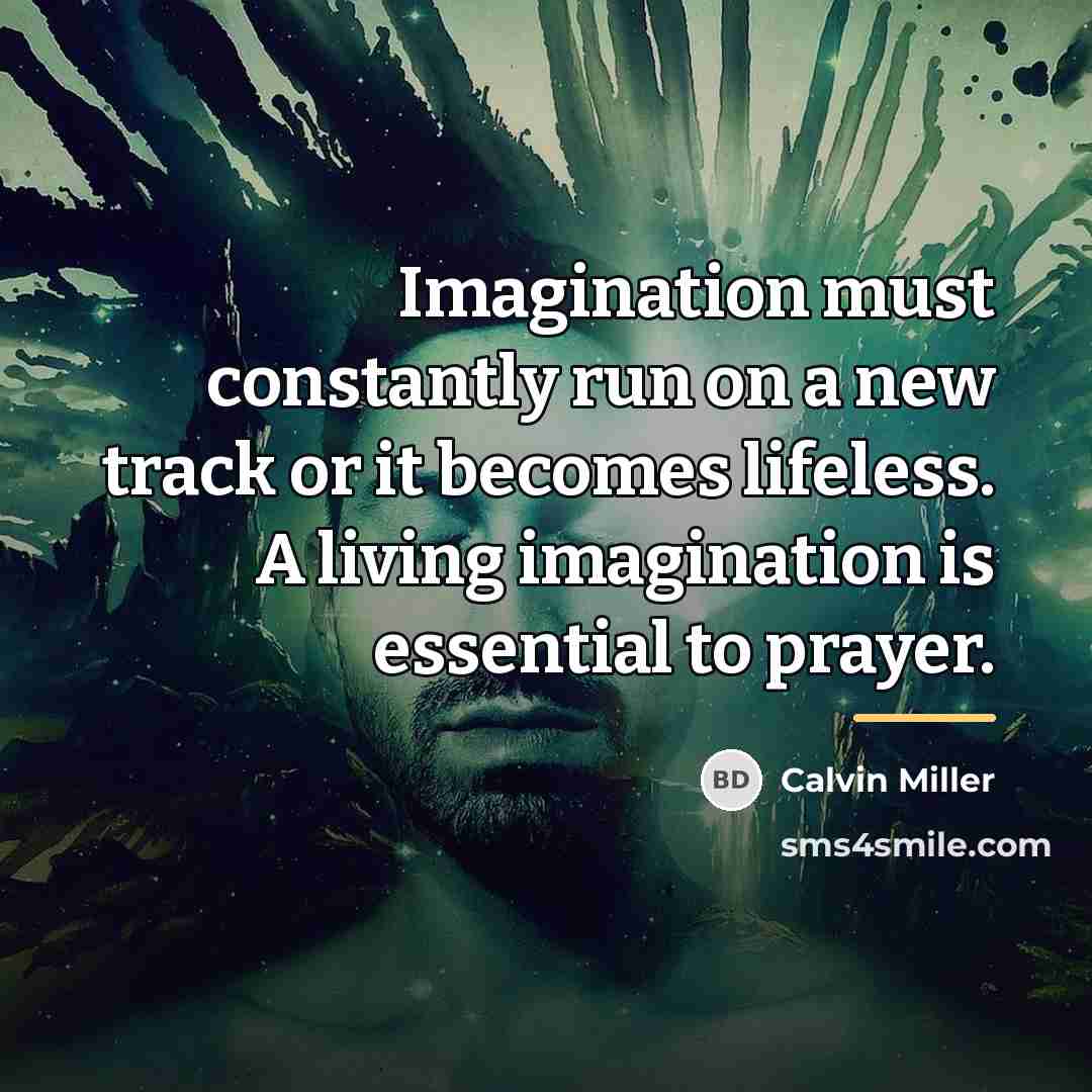 “Imagination must constantly run on a new track or it…” quote by Calvin Miller