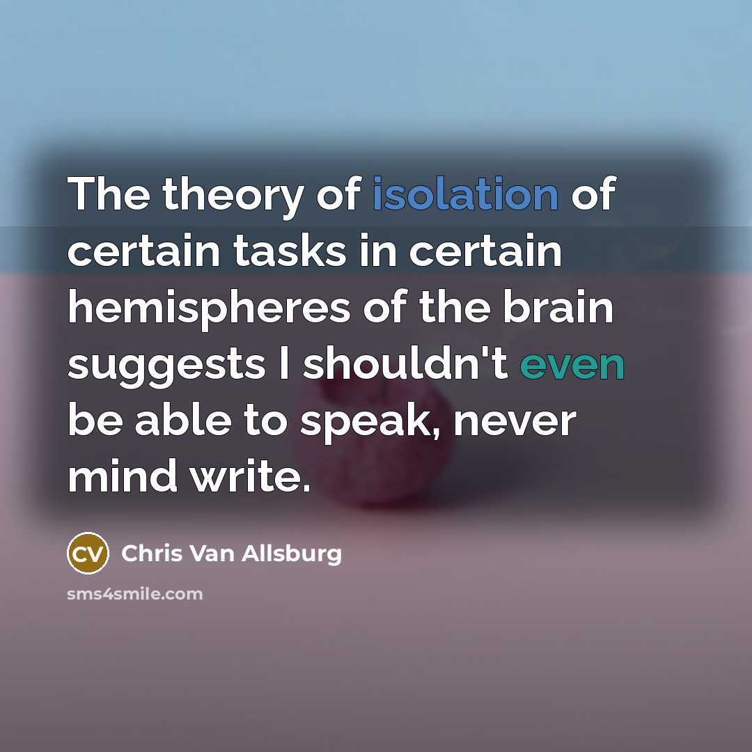 “The theory of isolation of certain tasks in certain hemispheres…” quote by Chris Van Allsburg