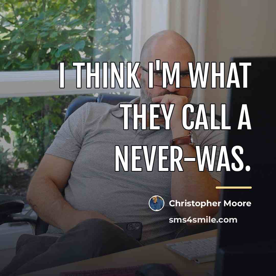 “I think I'm what they call a never-was.…” quote by Christopher Moore
