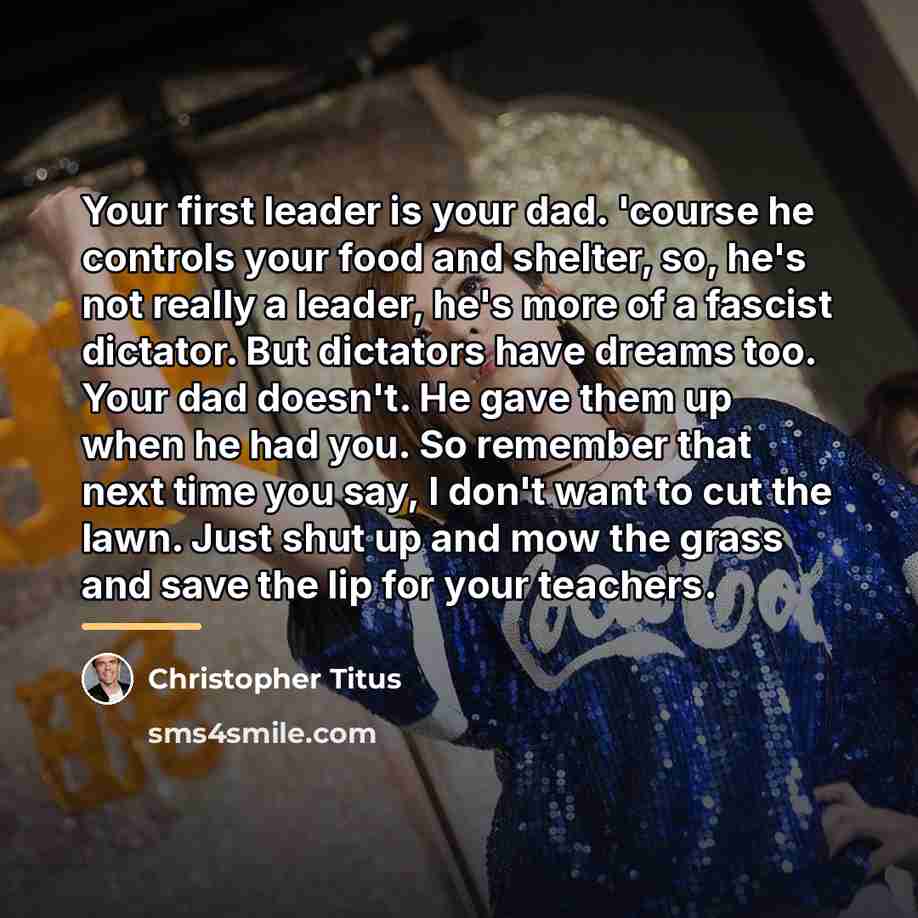 “Your first leader is your dad. 'course he controls your…” quote by Christopher Titus