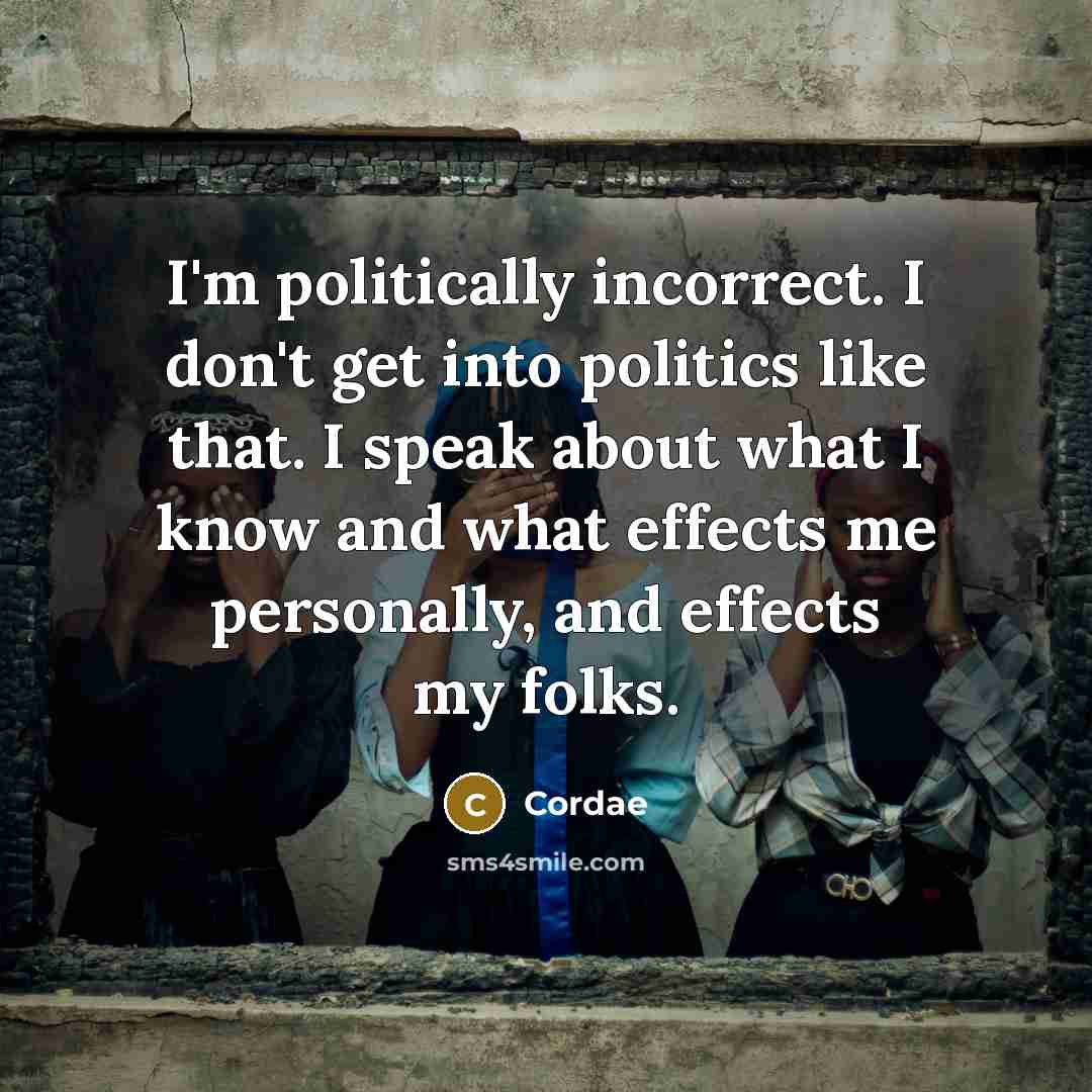 “I'm politically incorrect. I don't get into politics like that.…” quote by Cordae