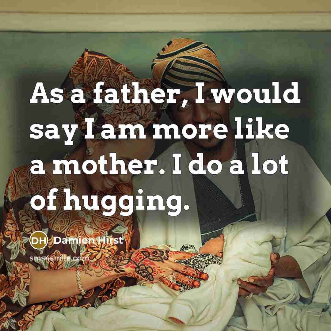 “As a father, I would say I am more like…” quote by Damien Hirst