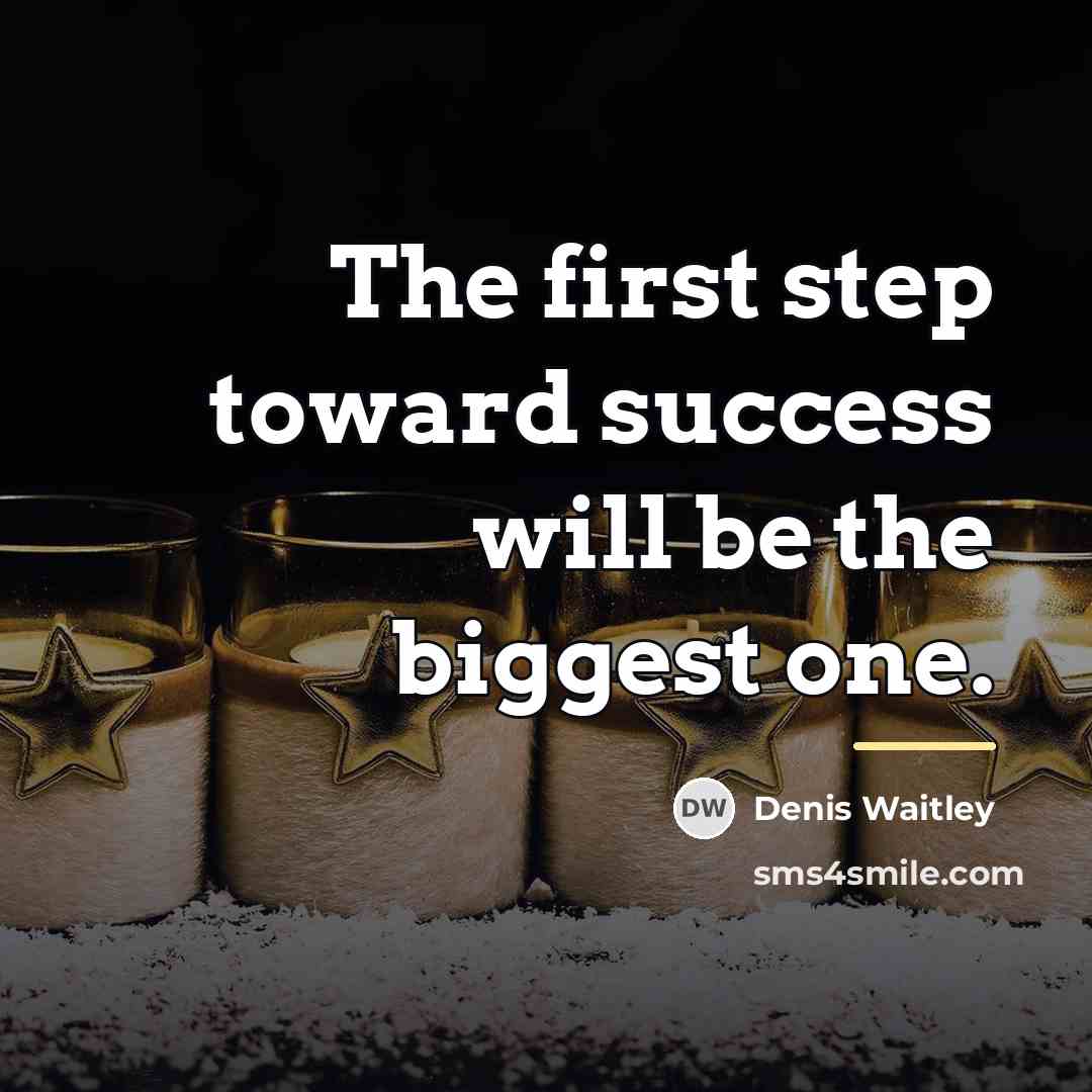 “The first step toward success will be the biggest one.…” quote by Denis Waitley