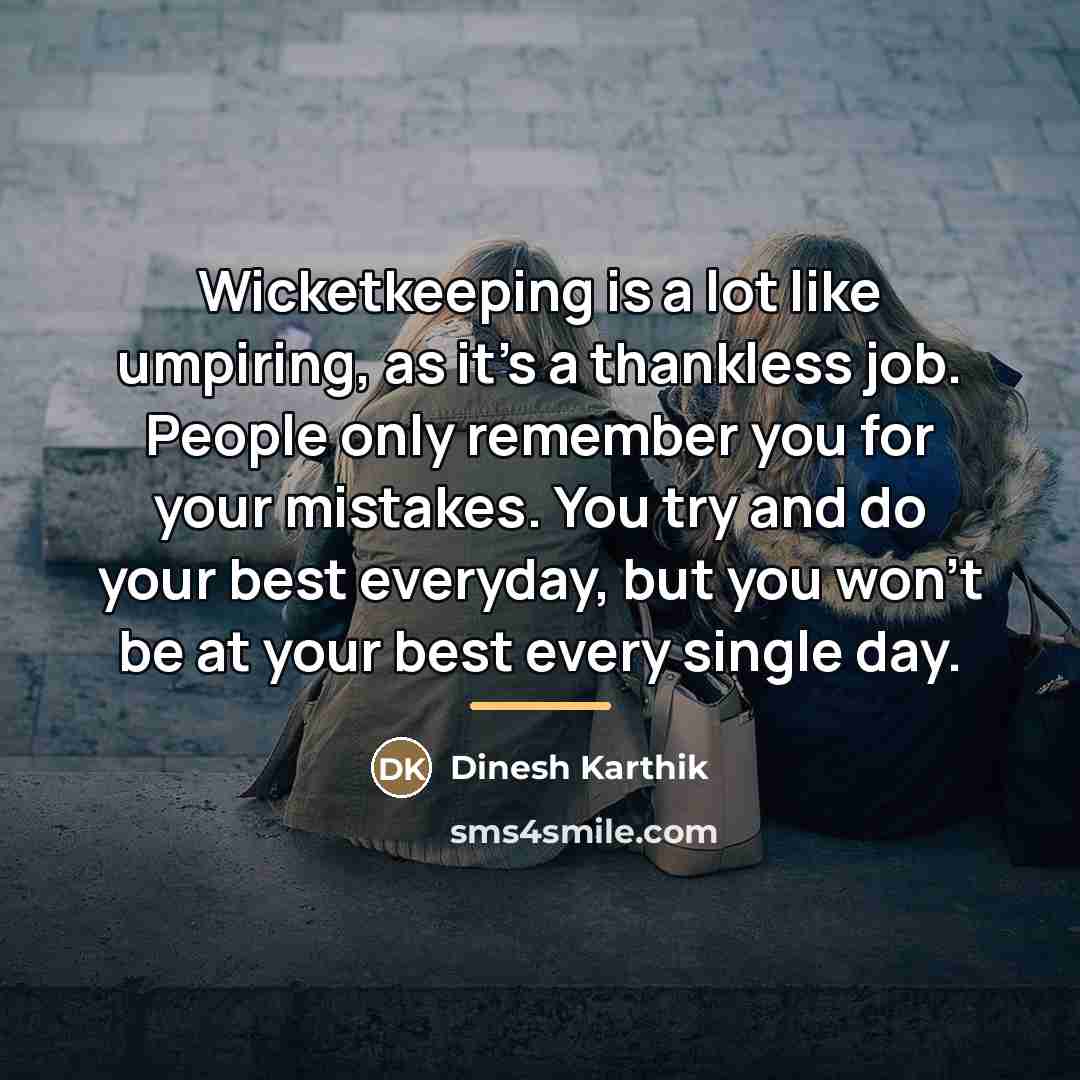 “Wicketkeeping is a lot like umpiring, as it's a thankless…” quote by Dinesh Karthik