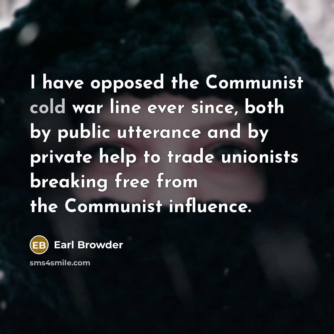 “I have opposed the Communist cold war line ever since,…” quote by Earl Browder