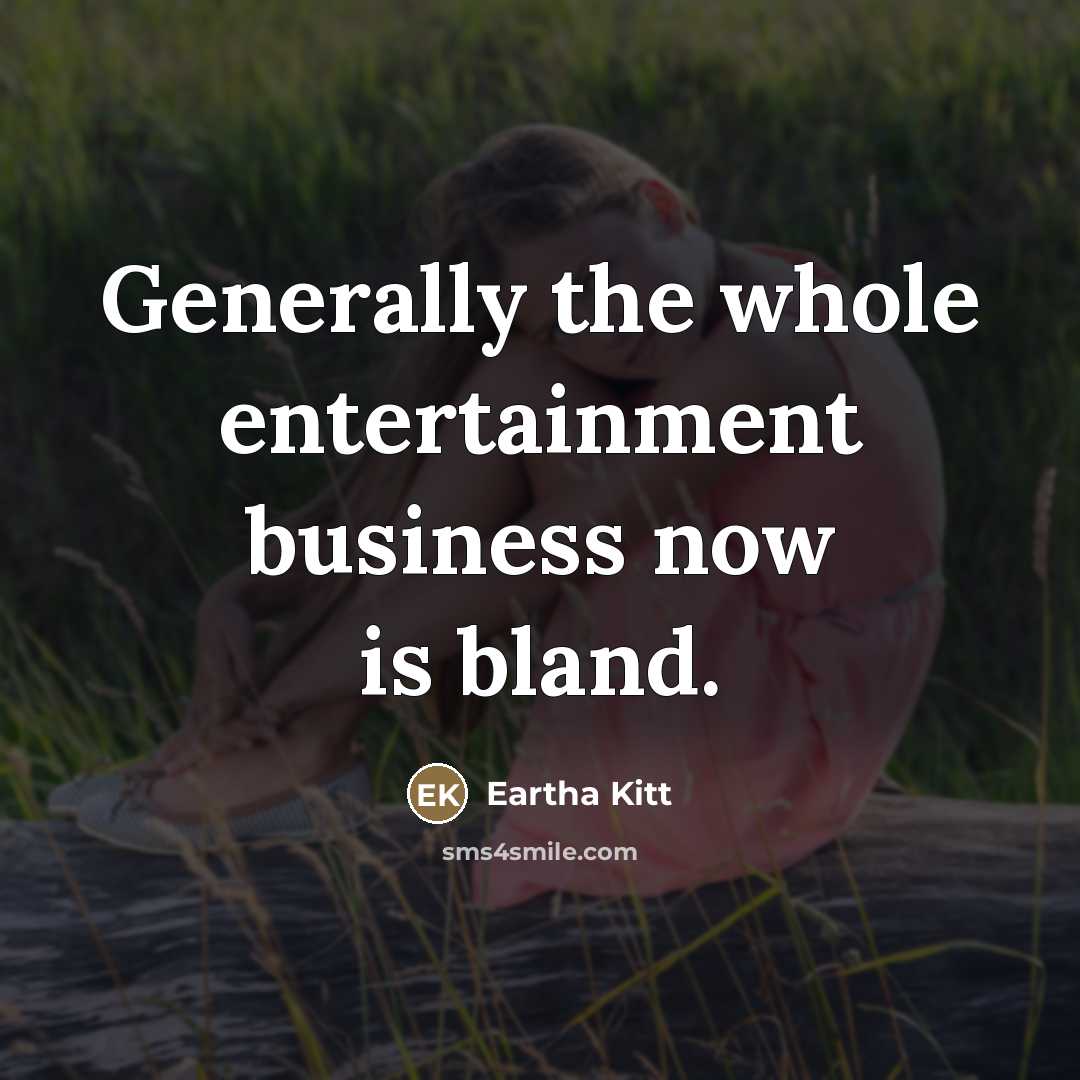 “Generally the whole entertainment business now is bland.…” quote by Eartha Kitt
