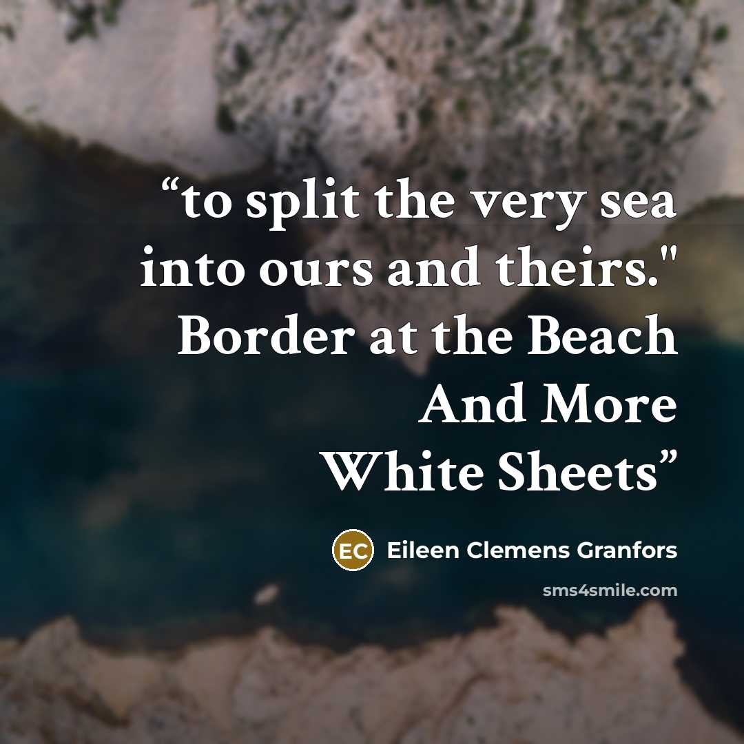 “to split the very sea into ours and theirs." Border at the Beach And More White Sheets” quote by Eileen Clemens Granfors