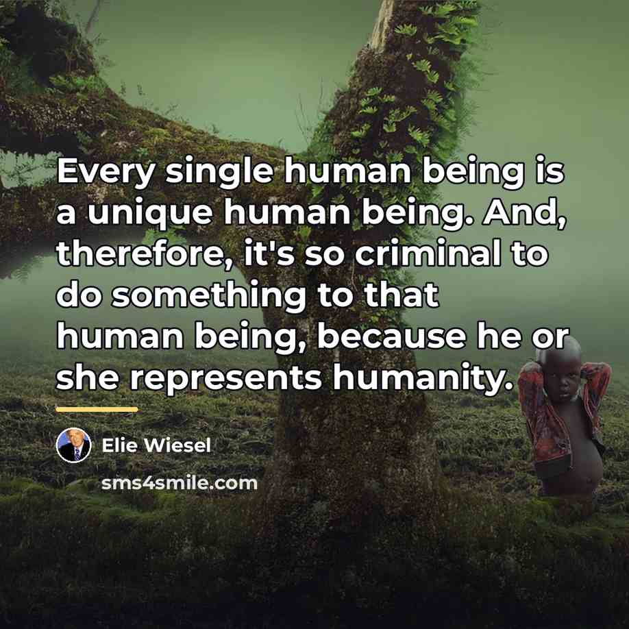 “Every single human being is a unique human being. And,…” quote by Elie Wiesel