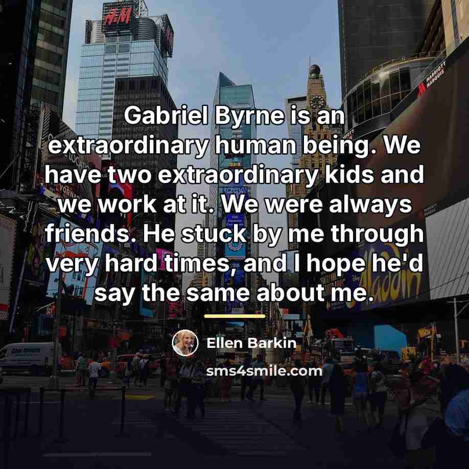 “Gabriel Byrne is an extraordinary human being. We have two…” quote by Ellen Barkin