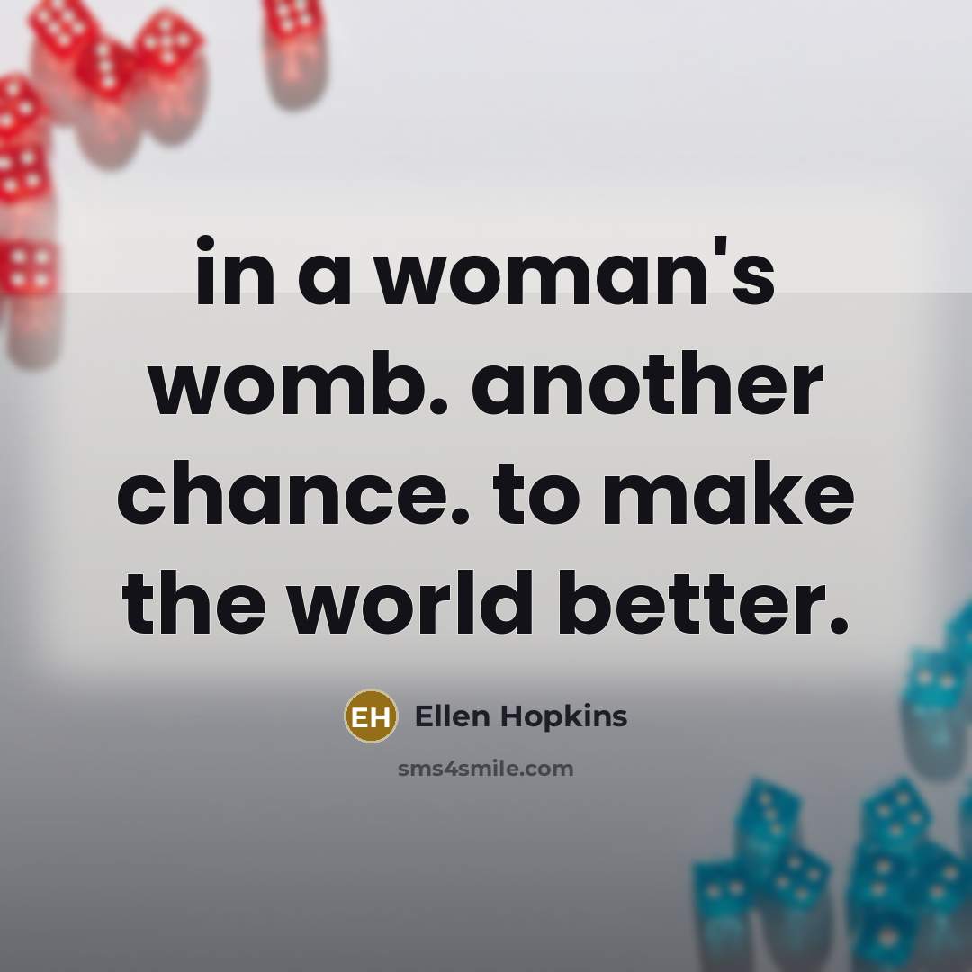 “in a woman's womb. another chance. to make the world…” quote by Ellen Hopkins