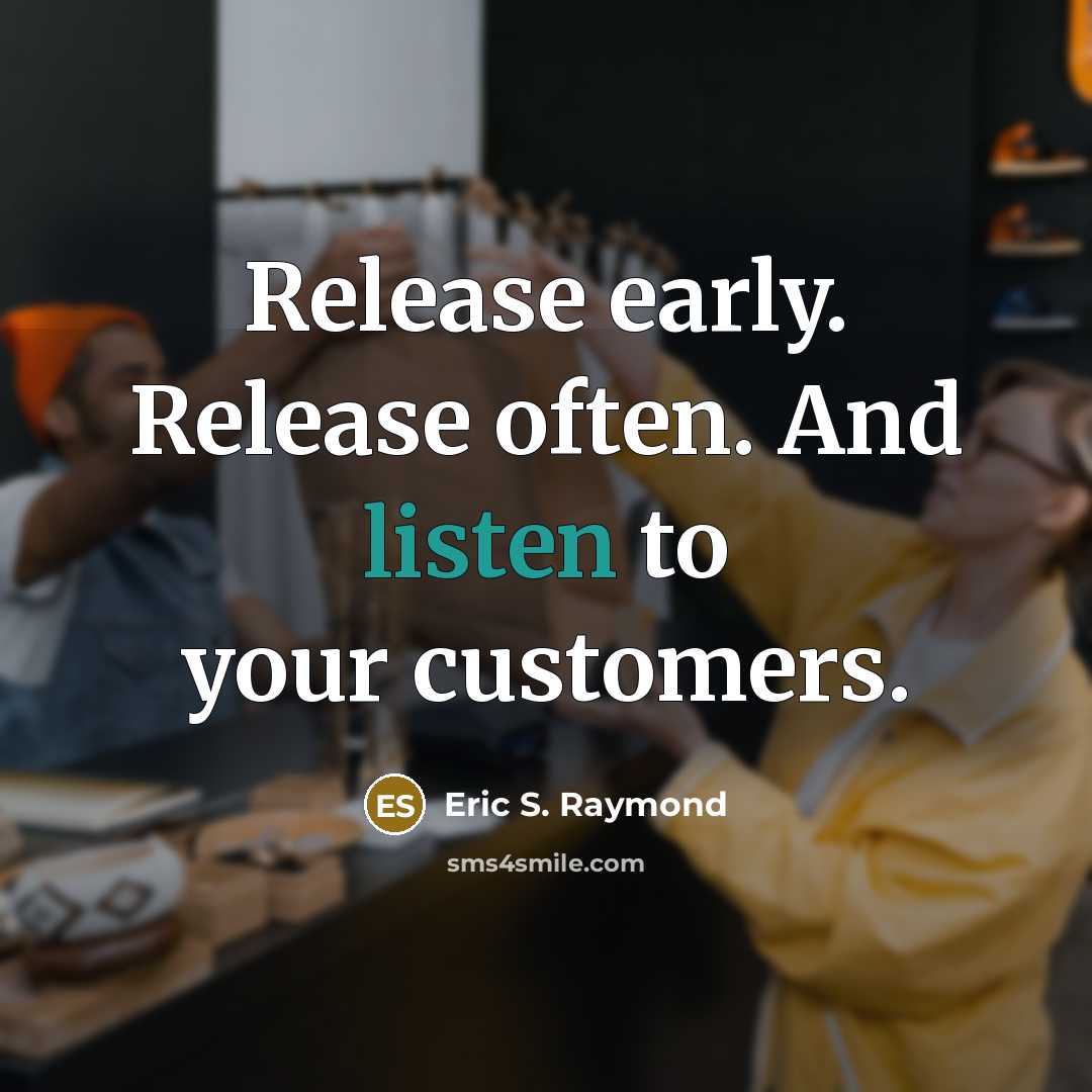 “Release early. Release often. And listen to your customers.…” quote by Eric S. Raymond