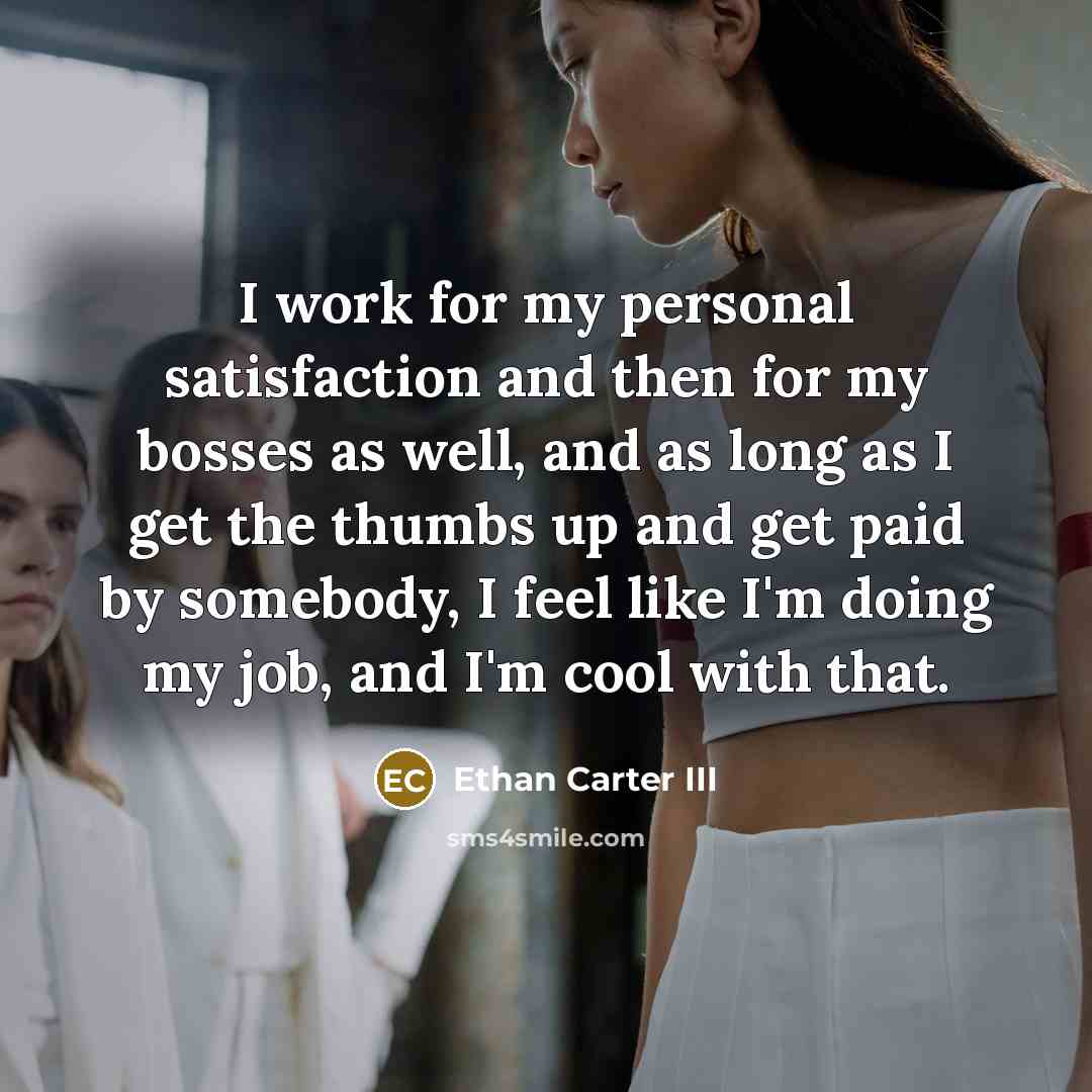 “I work for my personal satisfaction and then for my…” quote by Ethan Carter III