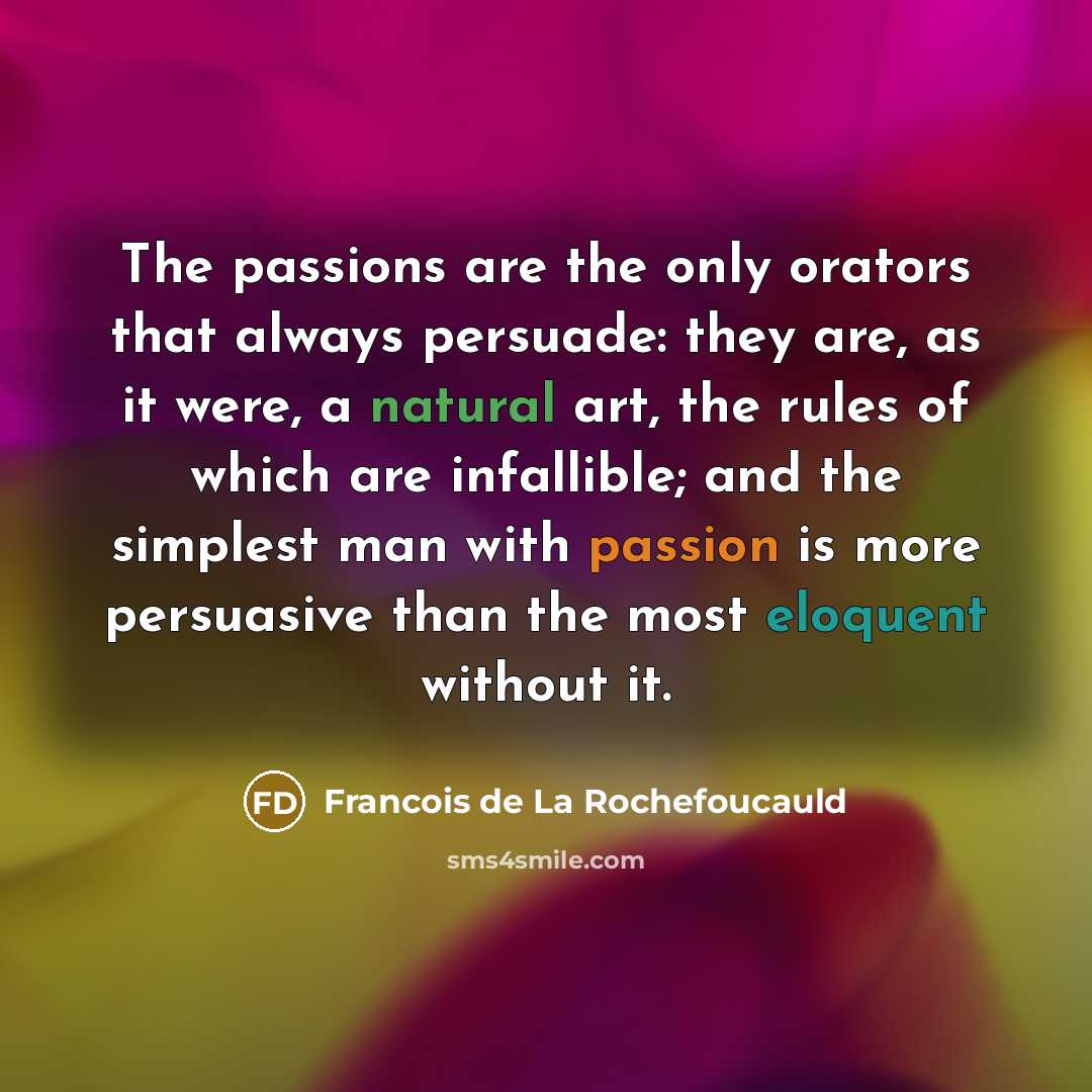 “The passions are the only orators that always persuade: they…” quote by Francois de La Rochefoucauld