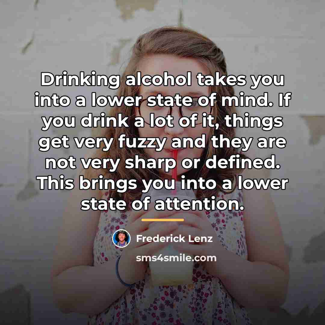 “Drinking alcohol takes you into a lower state of mind.…” quote by Frederick Lenz