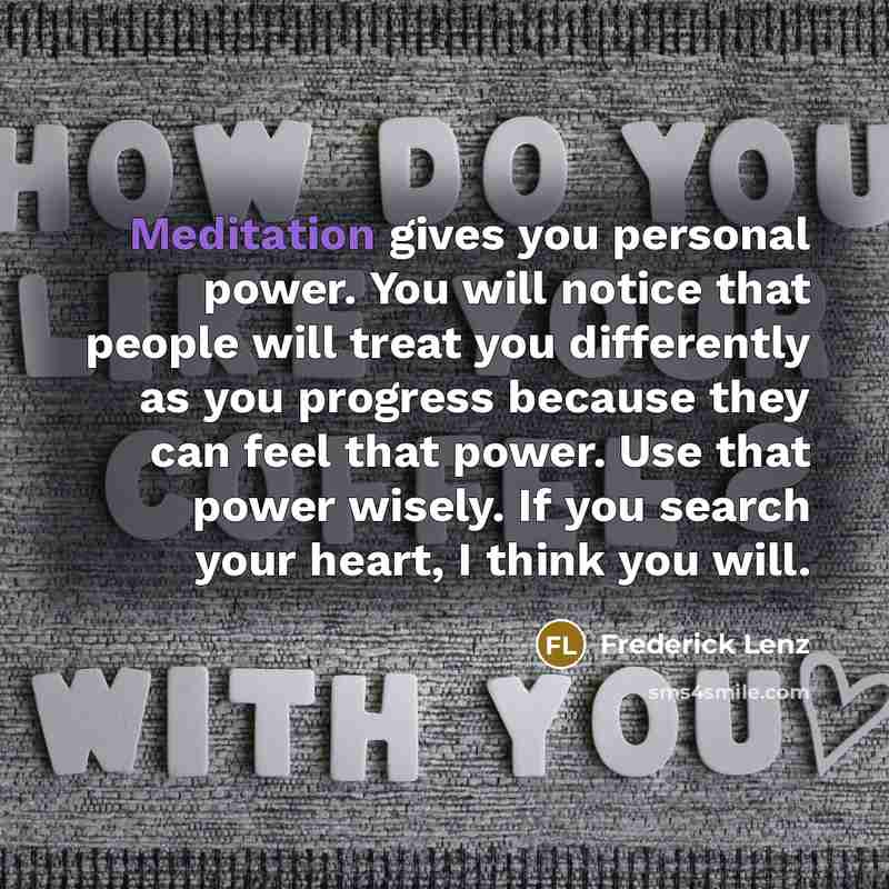 “Meditation gives you personal power. You will notice that people…” quote by Frederick Lenz