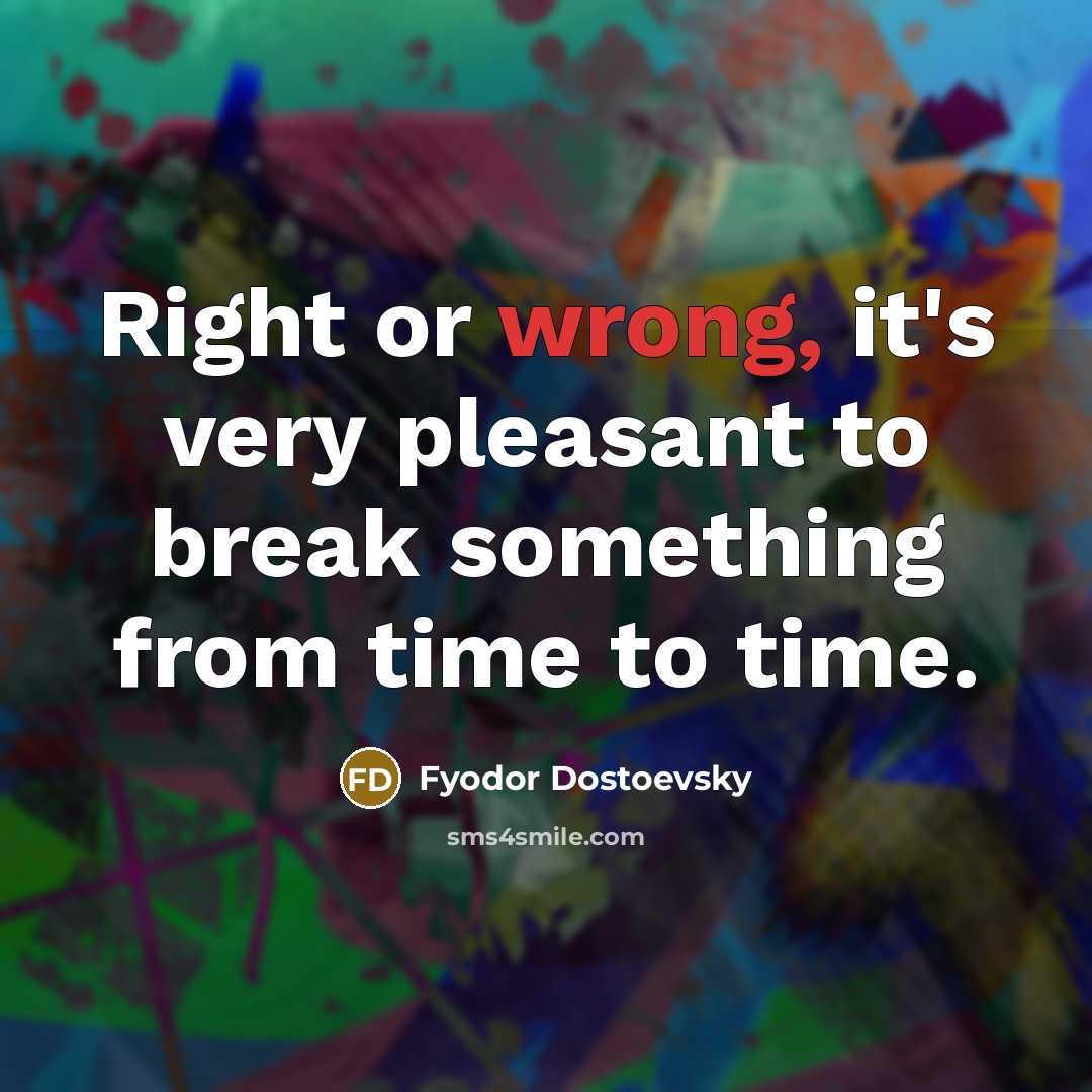 “Right or wrong, it's very pleasant to break something from…” quote by Fyodor Dostoevsky