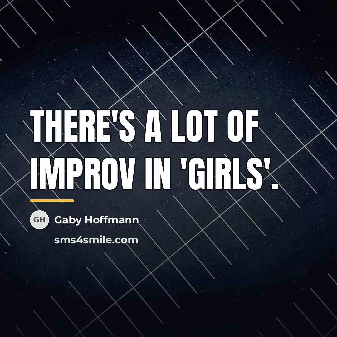 “There's a lot of improv in 'Girls'.…” quote by Gaby Hoffmann