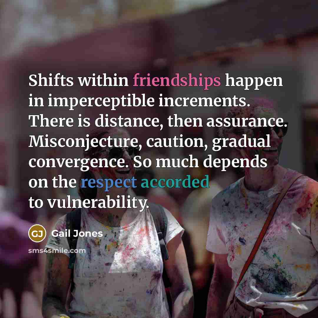 “Shifts within friendships happen in imperceptible increments. There is distance,…” quote by Gail Jones