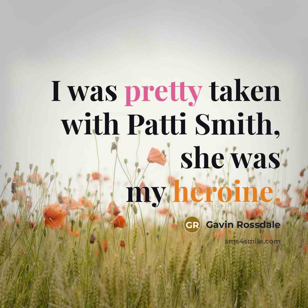 “I was pretty taken with Patti Smith, she was my…” quote by Gavin Rossdale