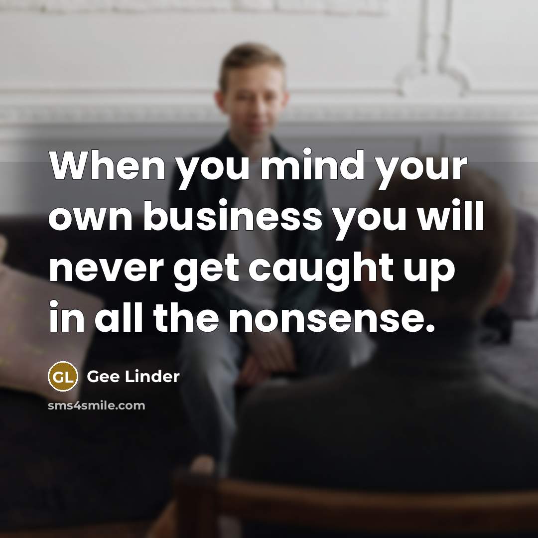 “When you mind your own business you will never get…” quote by Gee Linder