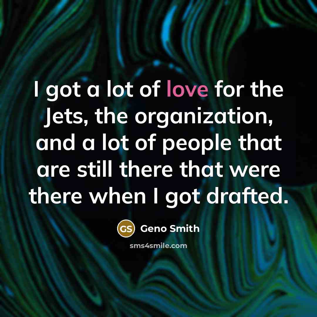 “I got a lot of love for the Jets, the organization, and a lot of people that are still there that were there when I got drafted.” quote by Geno Smith