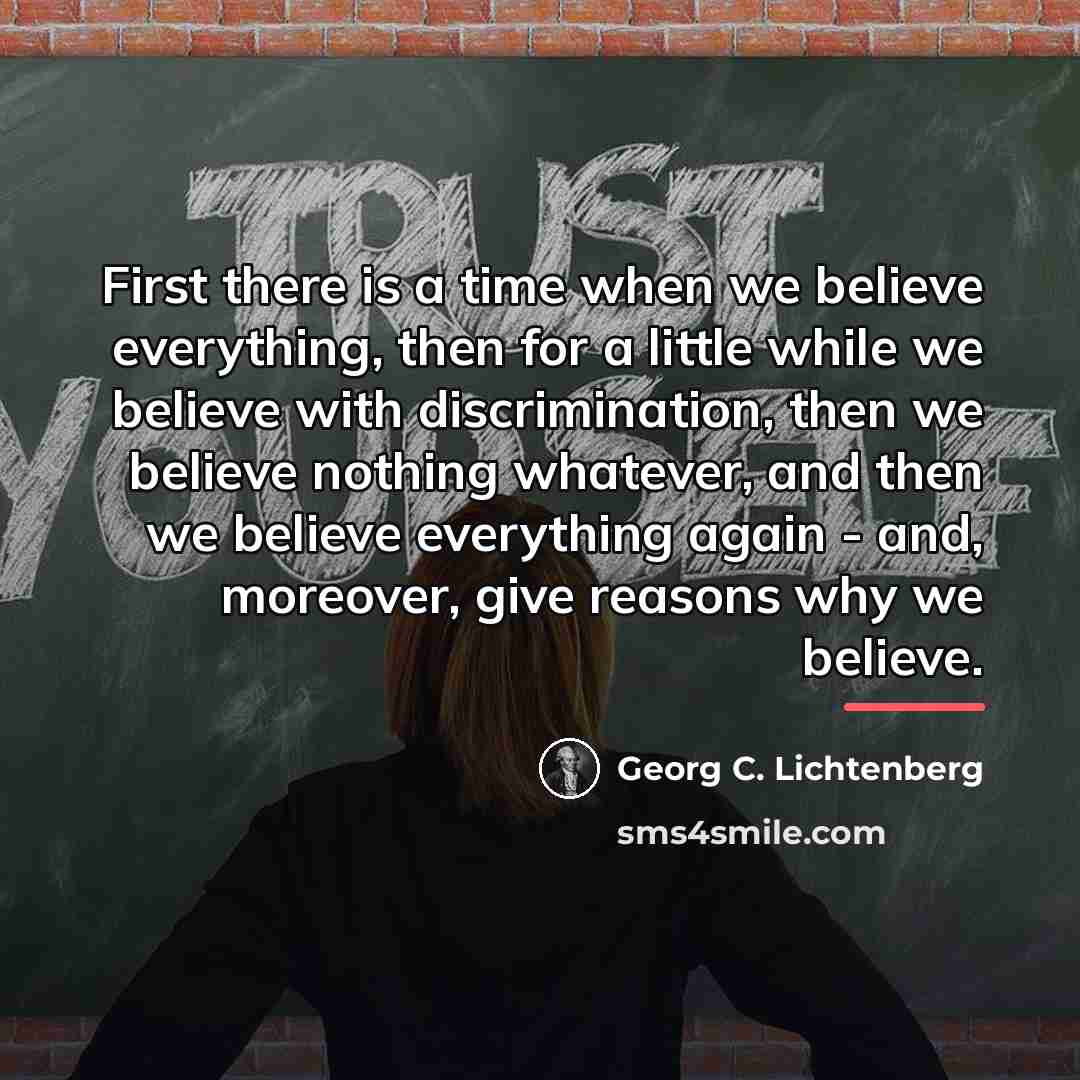 “First there is a time when we believe everything, then…” quote by Georg C. Lichtenberg